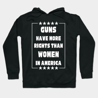 Guns Have More Rights Than Women in America Hoodie